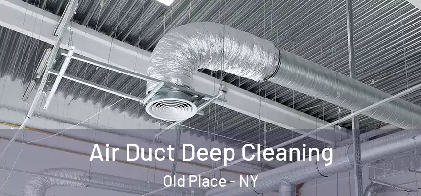  Air Duct Deep Cleaning Old Place - NY