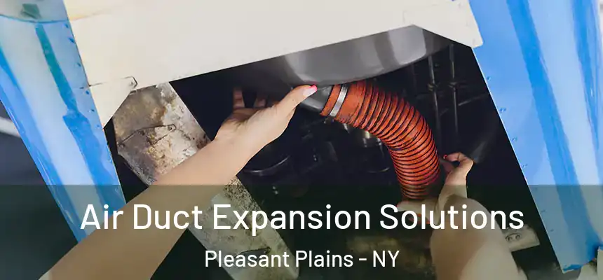 Air Duct Expansion Solutions Pleasant Plains - NY