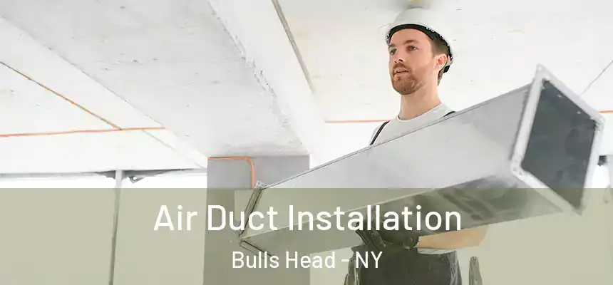 Air Duct Installation Bulls Head - NY