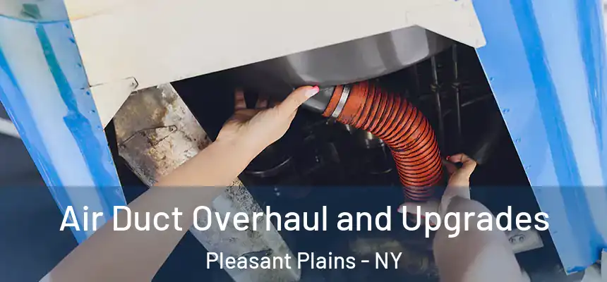 Air Duct Overhaul and Upgrades Pleasant Plains - NY