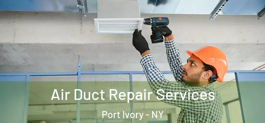  Air Duct Repair Services Port Ivory - NY