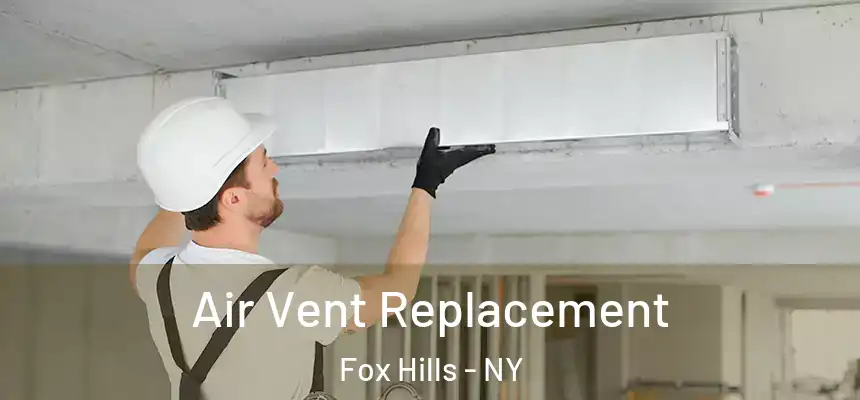 Air Vent Replacement Fox Hills - NY