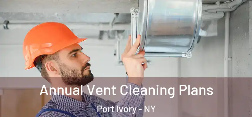 Annual Vent Cleaning Plans Port Ivory - NY