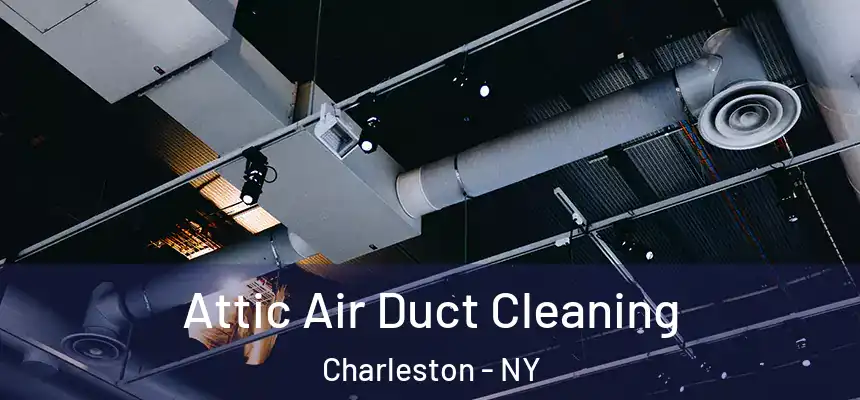 Attic Air Duct Cleaning Charleston - NY