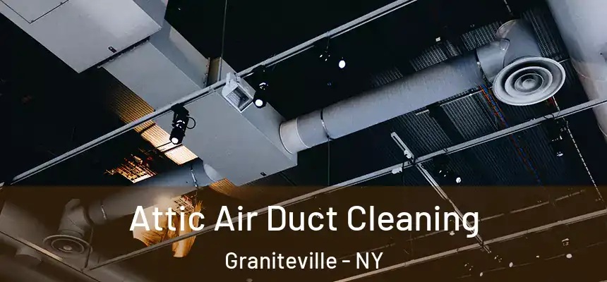 Attic Air Duct Cleaning Graniteville - NY