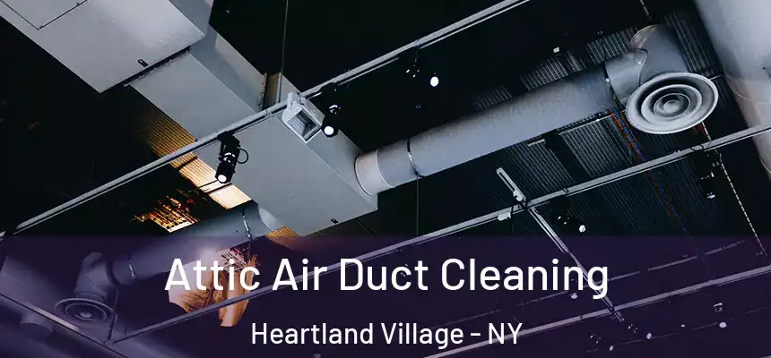 Attic Air Duct Cleaning Heartland Village - NY