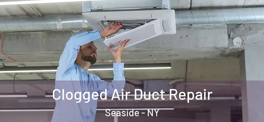 Clogged Air Duct Repair Seaside - NY