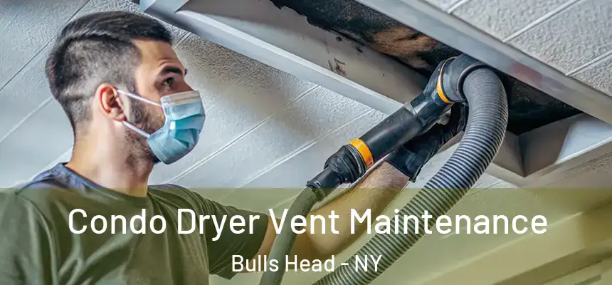 Condo Dryer Vent Maintenance Bulls Head - NY