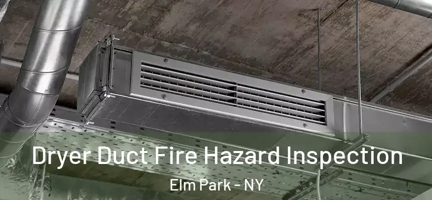Dryer Duct Fire Hazard Inspection Elm Park - NY