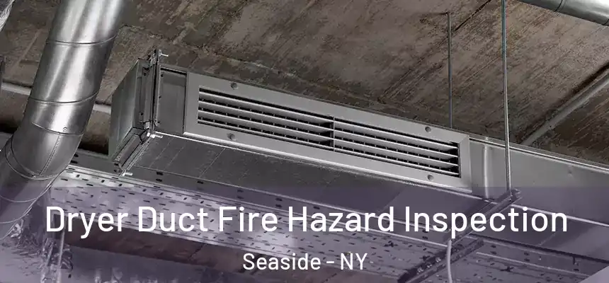  Dryer Duct Fire Hazard Inspection Seaside - NY