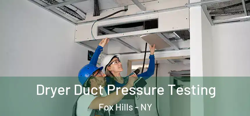 Dryer Duct Pressure Testing Fox Hills - NY