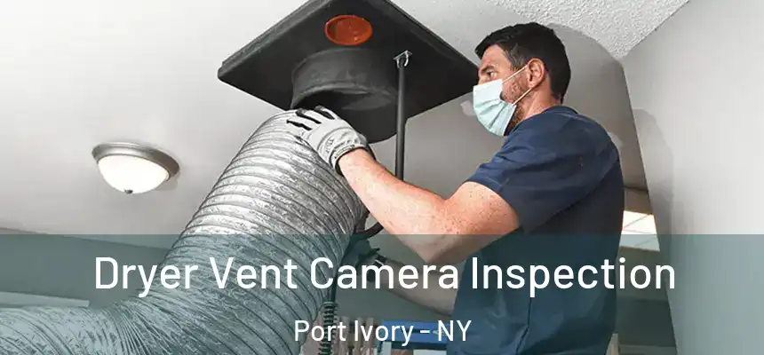 Dryer Vent Camera Inspection Port Ivory - NY