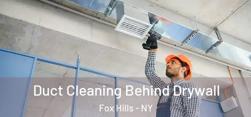Duct Cleaning Behind Drywall Fox Hills - NY