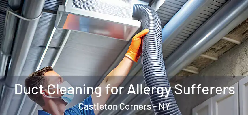 Duct Cleaning for Allergy Sufferers Castleton Corners - NY
