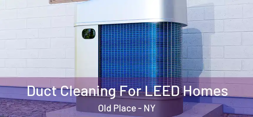 Duct Cleaning For LEED Homes Old Place - NY