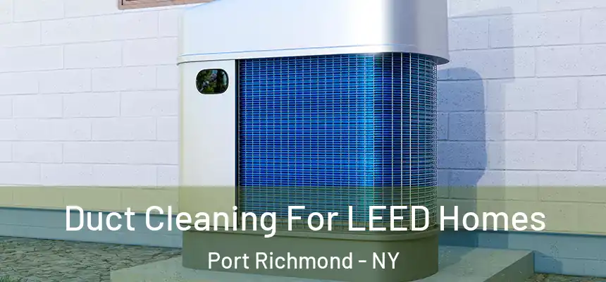  Duct Cleaning For LEED Homes Port Richmond - NY