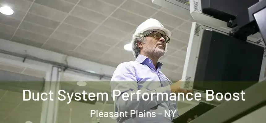 Duct System Performance Boost Pleasant Plains - NY