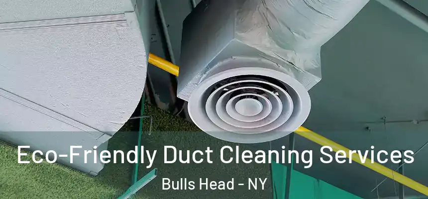 Eco-Friendly Duct Cleaning Services Bulls Head - NY