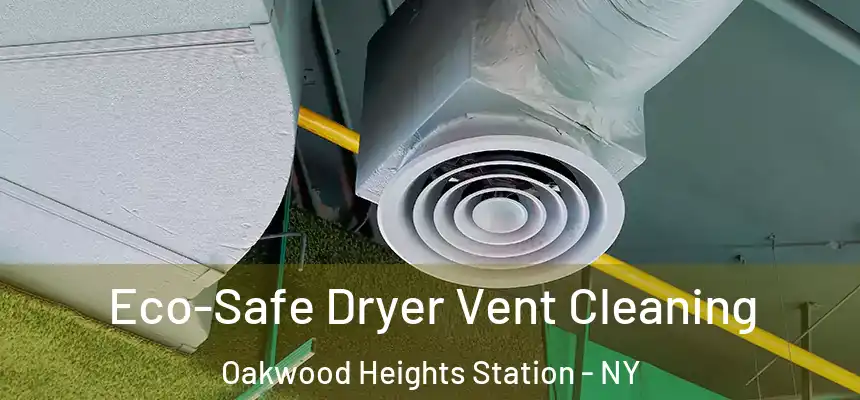 Eco-Safe Dryer Vent Cleaning Oakwood Heights Station - NY