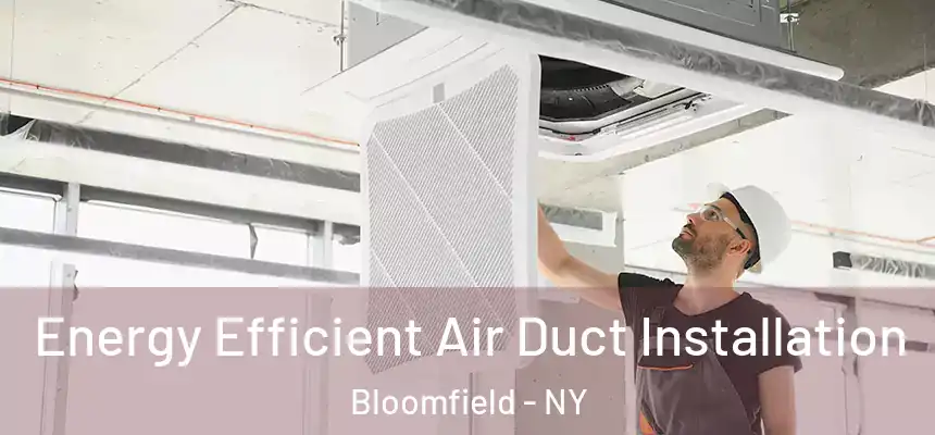 Energy Efficient Air Duct Installation Bloomfield - NY