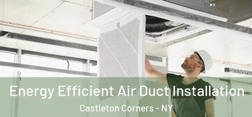 Energy Efficient Air Duct Installation Castleton Corners - NY