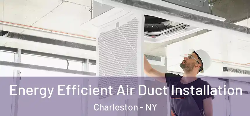  Energy Efficient Air Duct Installation Charleston - NY