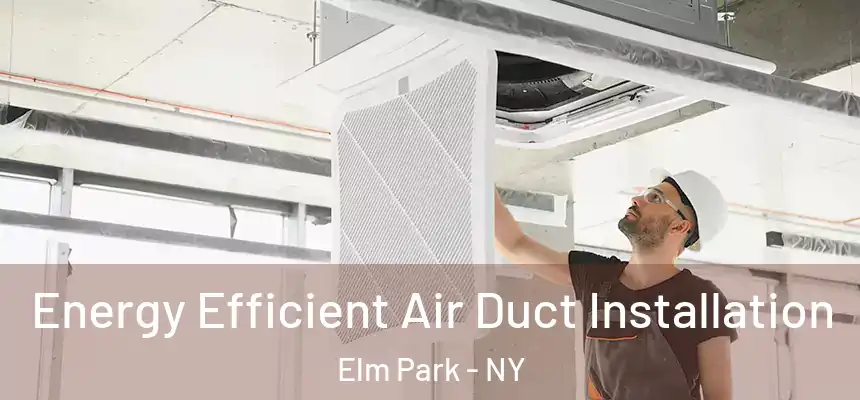 Energy Efficient Air Duct Installation Elm Park - NY
