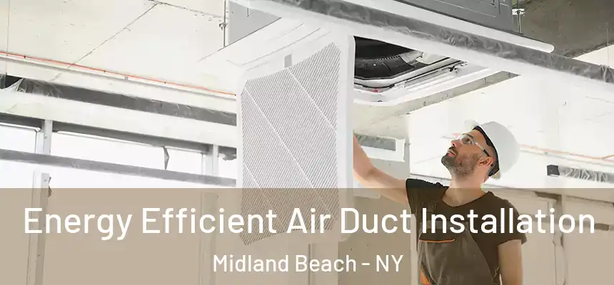 Energy Efficient Air Duct Installation Midland Beach - NY