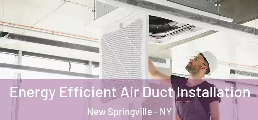 Energy Efficient Air Duct Installation New Springville - NY