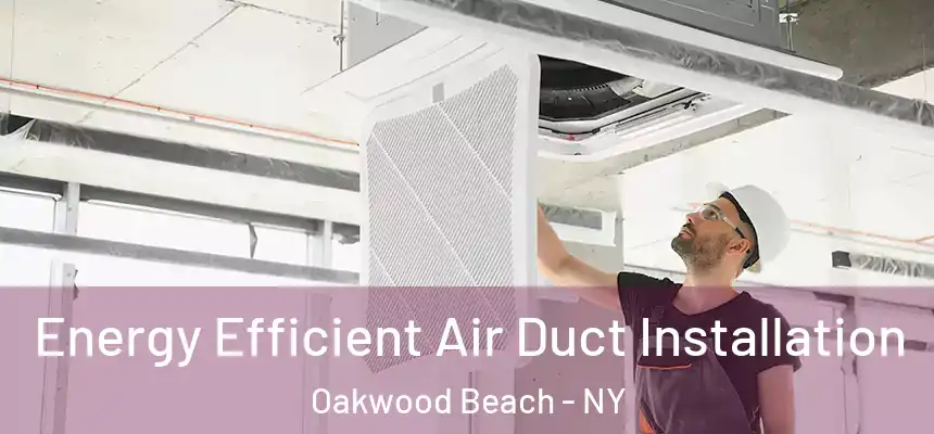  Energy Efficient Air Duct Installation Oakwood Beach - NY