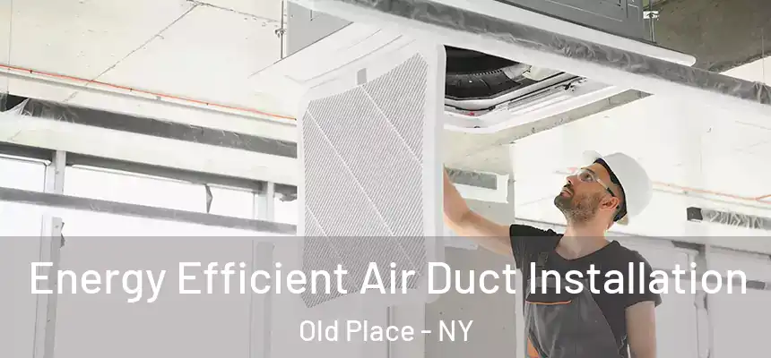 Energy Efficient Air Duct Installation Old Place - NY