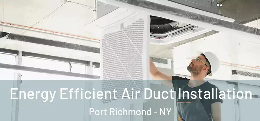 Energy Efficient Air Duct Installation Port Richmond - NY