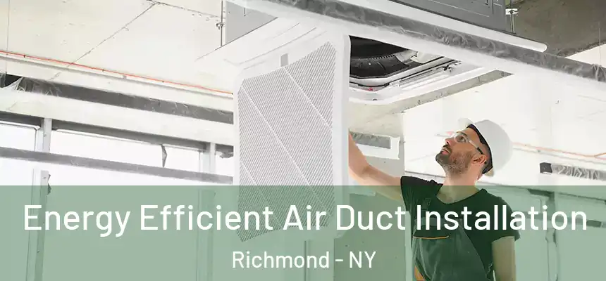  Energy Efficient Air Duct Installation Richmond - NY