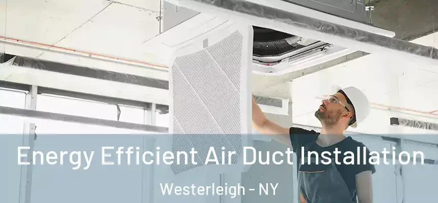 Energy Efficient Air Duct Installation Westerleigh - NY