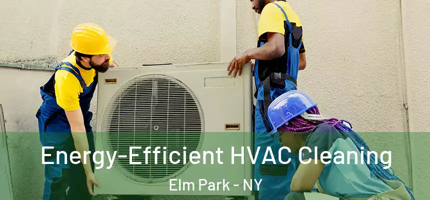 Energy-Efficient HVAC Cleaning Elm Park - NY