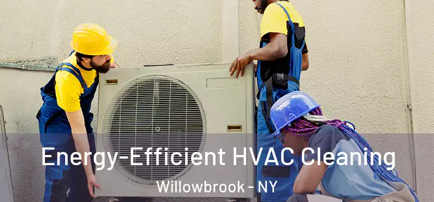  Energy-Efficient HVAC Cleaning Willowbrook - NY