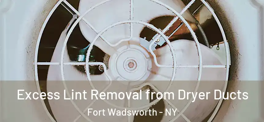 Excess Lint Removal from Dryer Ducts Fort Wadsworth - NY
