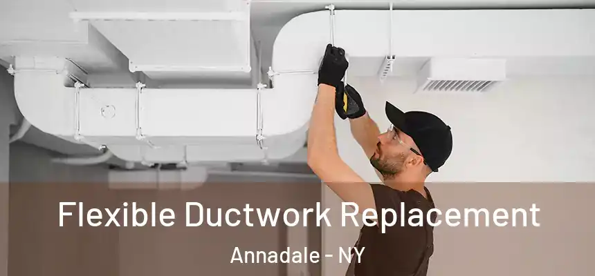 Flexible Ductwork Replacement Annadale - NY