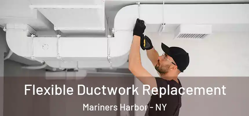  Flexible Ductwork Replacement Mariners Harbor - NY