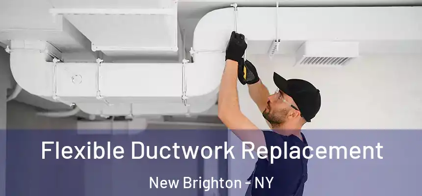 Flexible Ductwork Replacement New Brighton - NY