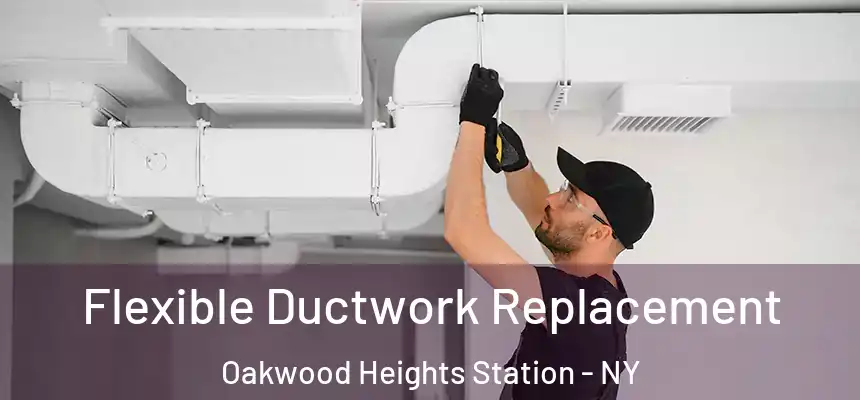  Flexible Ductwork Replacement Oakwood Heights Station - NY