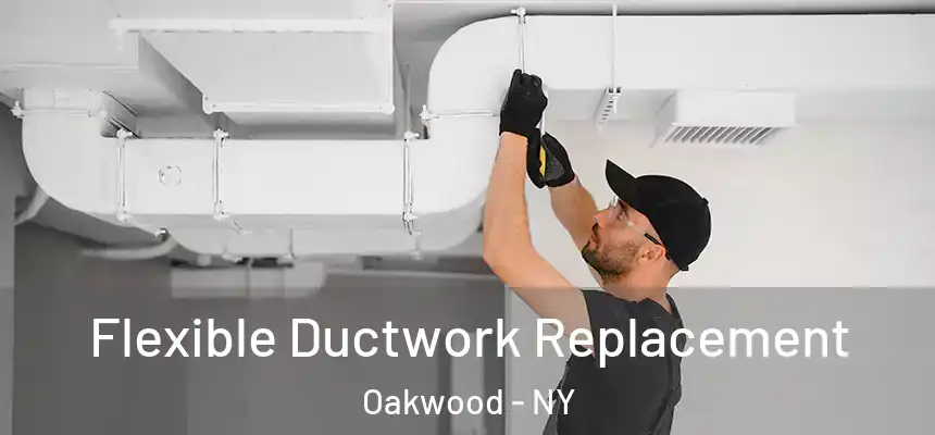  Flexible Ductwork Replacement Oakwood - NY