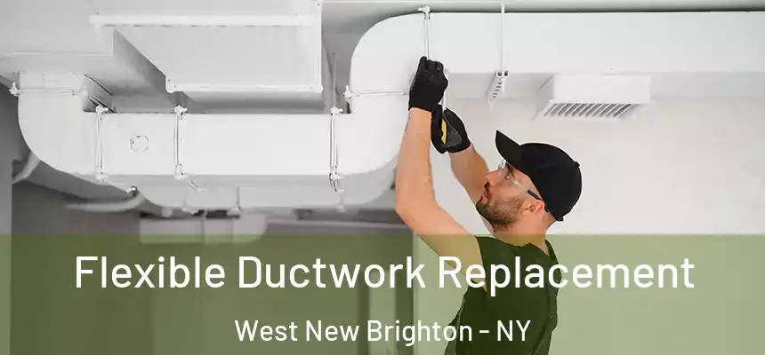 Flexible Ductwork Replacement West New Brighton - NY