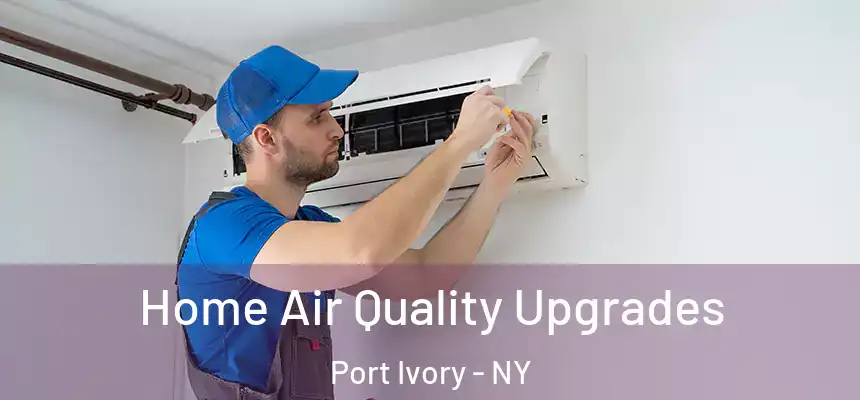 Home Air Quality Upgrades Port Ivory - NY