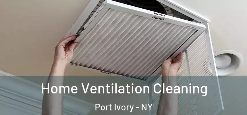 Home Ventilation Cleaning Port Ivory - NY
