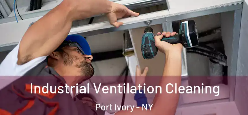 Industrial Ventilation Cleaning Port Ivory - NY