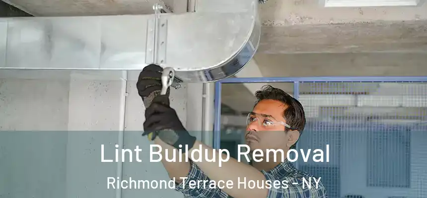 Lint Buildup Removal Richmond Terrace Houses - NY