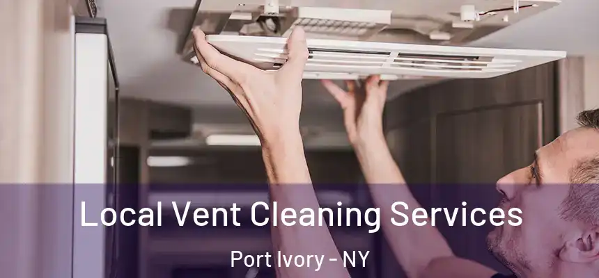 Local Vent Cleaning Services Port Ivory - NY