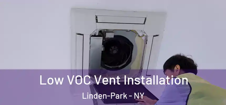 Low VOC Vent Installation Linden-Park - NY