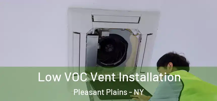 Low VOC Vent Installation Pleasant Plains - NY